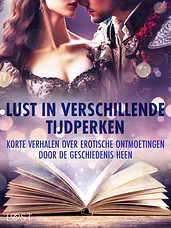 Lust in verschillende tijdperken: korte verhalen over erotische ontmoetingen door de geschiedenis he cover image